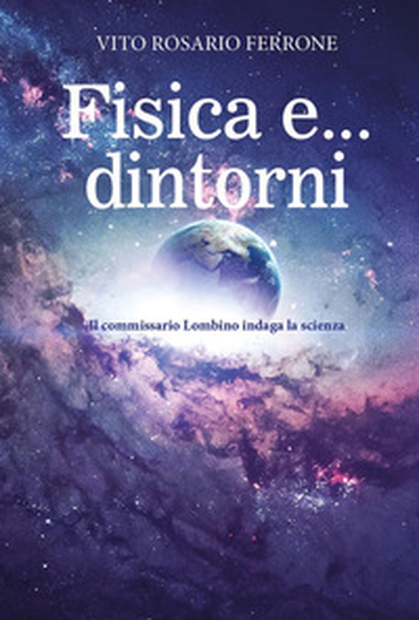 Fisica e... dintorni. Il commissario Lombino indaga la scienza - Librerie.coop Fisica e... dintorni. Il commissario Lombino indaga la scienza - Librerie.coop