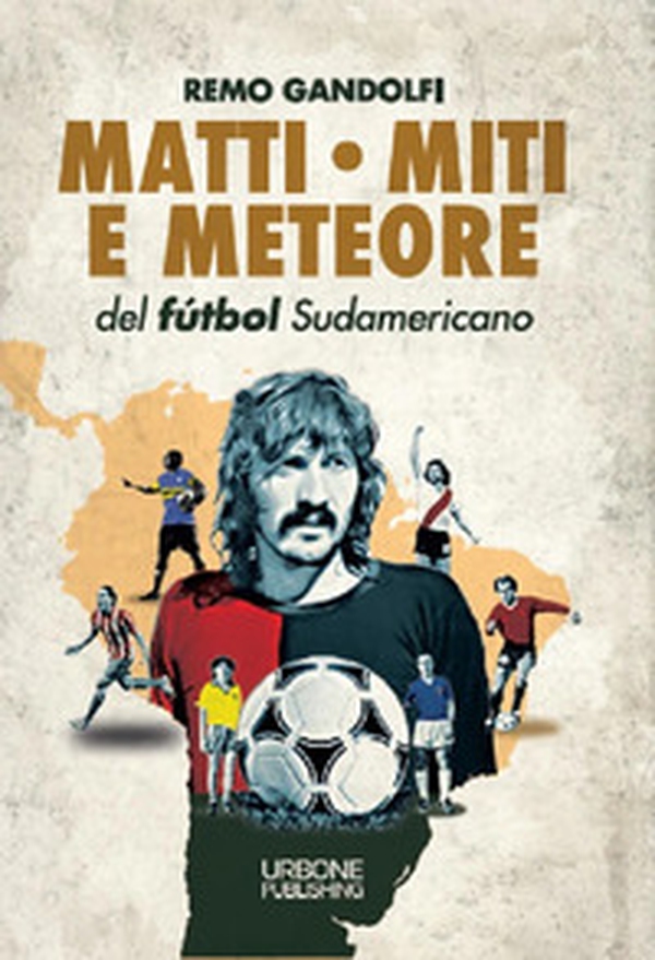 Matti, miti e meteore del fùtbol sudamericano - Librerie.coop Matti, miti e meteore del fùtbol sudamericano - Librerie.coop