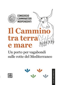 Il cammino tra terra e mare. Un porto per vagabondi sulle rotte del Mediterraneo - Librerie.coop