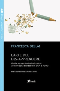 L'arte del dis-apprendere. Guida per genitori ed educatori alle difficoltà scolastiche, DSA e ADHD - Librerie.coop