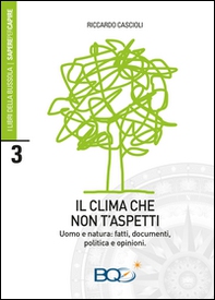 Il clima che non t'aspetti. Uomo e natura: fatti, documenti, politica e opinioni - Librerie.coop