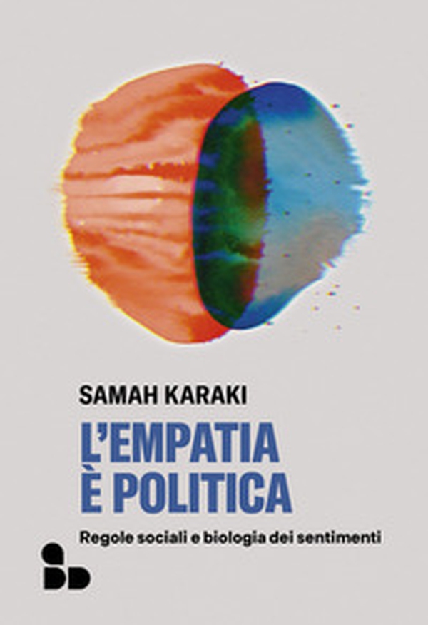 L'empatia è politica. Regole sociali e biologia dei sentimenti - Librerie.coop