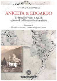 Aniceta & Edoardo. Le famiglie Frisetti e Agnelli agli esordi dell'imprenditoria torinese - Librerie.coop