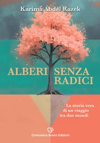 Alberi senza radici. La storia vera di un viaggio tra due mondi - Librerie.coop