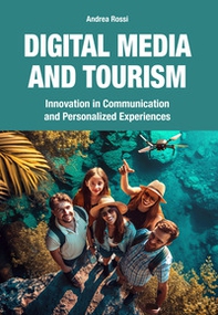 Digital media and tourism. Innovation in communication and personalized experiences - Librerie.coop