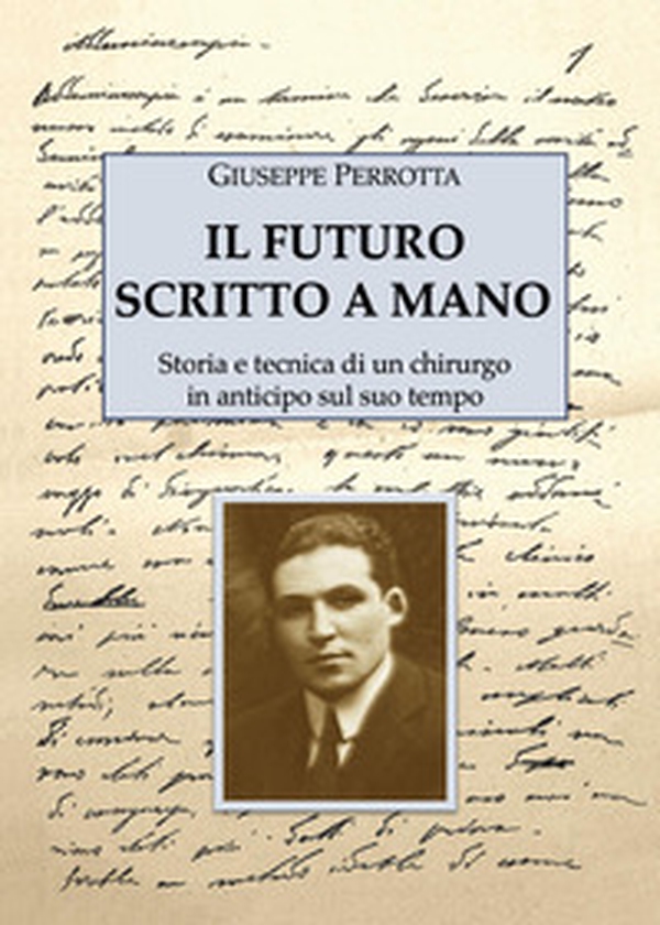 Il futuro scritto a mano. Storia e tecnica di un chirurgo in anticipo sul suo tempo - Librerie.coop