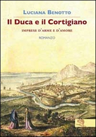 Il duca e il cortigiano. Imprese d'arme e d'amore - Librerie.coop