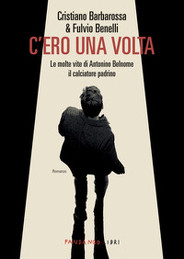 C'ero una volta. Le molte vite di Antonino Belnome il calciatore padrino - Librerie.coop C'ero una volta. Le molte vite di Antonino Belnome il calciatore padrino - Librerie.coop