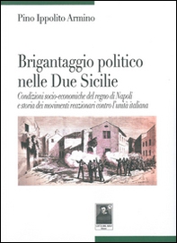 Brigantaggio politico nelle Due Sicilie. Condizioni socio-economiche del regno di Napoli e storia dei movimenti reazionari contro l'unità italiana - Librerie.coop