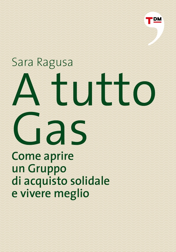 A tutto Gas. Come aprire un Gruppo di acquisto solidale e vivere meglio - Librerie.coop A tutto Gas. Come aprire un Gruppo di acquisto solidale e vivere meglio - Librerie.coop