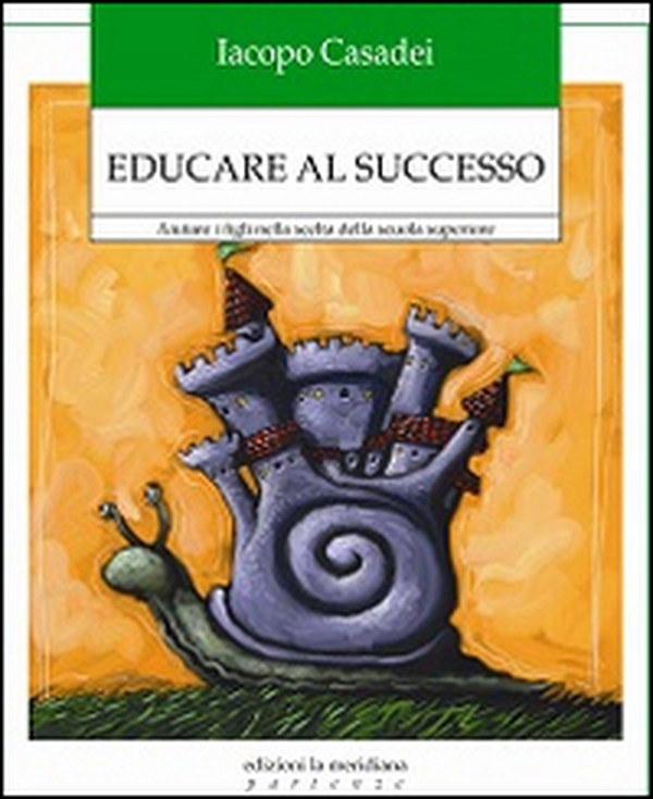 Educare al successo. Aiutare i figli nella scelta della scuola superiore - Librerie.coop Educare al successo. Aiutare i figli nella scelta della scuola superiore - Librerie.coop