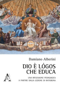 Dio è logos che educa. Una riflessione pedagogica a partire dalla lezione di Ratisbona - Librerie.coop