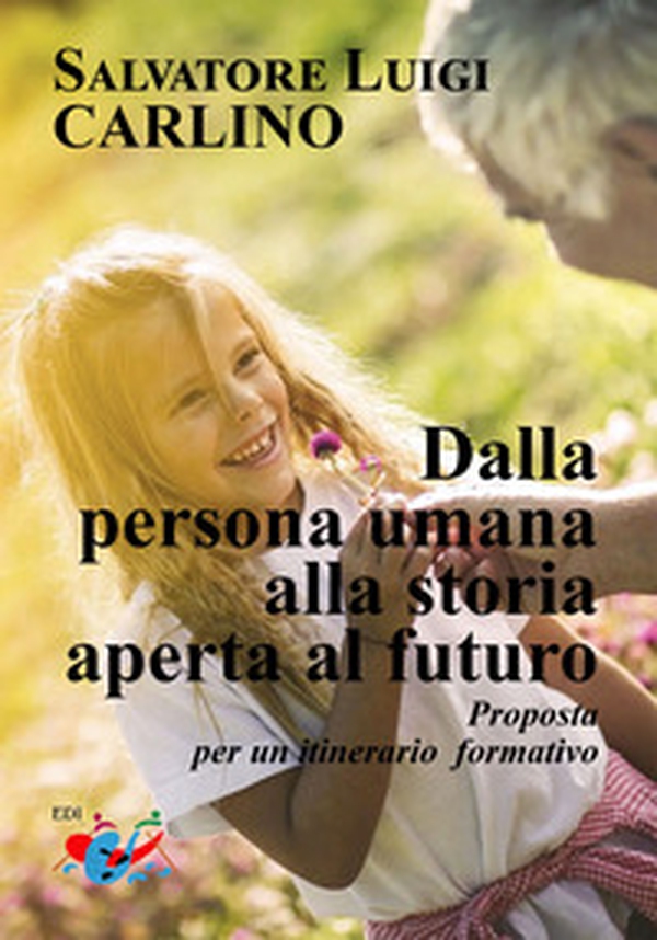 Dalla persona umana alla storia aperta al futuro. Proposta per un itinerario formativo - Librerie.coop Dalla persona umana alla storia aperta al futuro. Proposta per un itinerario formativo - Librerie.coop