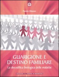 Guarigione e destino familiare. La decodifica biologica delle malattie - Librerie.coop