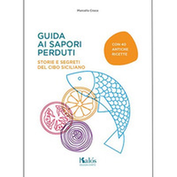 Guida ai sapori perduti. Storie e segreti del cibo siciliano con quaranta antiche ricette - Librerie.coop Guida ai sapori perduti. Storie e segreti del cibo siciliano con quaranta antiche ricette - Librerie.coop