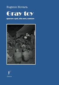 Gray toy. Sparare e poi, alla sera, cantare - Librerie.coop