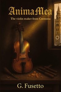 AnimaMea. The violin maker from Cremona - Librerie.coop