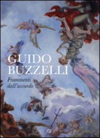 Guido Buzzelli. Frammenti dall'assurdo. Catalogo della mostra (Lucca, 22 ottobre 2011-31 gennaio 2012) - Librerie.coop