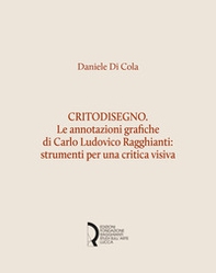 Critodisegno. Le annotazioni grafiche di Carlo Ludovico Ragghianti: strumenti per una critica visiva - Librerie.coop