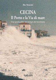 Cecina. Il porto e la via del mare. Una portualità nei tempi del territorio - Librerie.coop