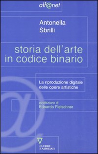 Storia dell'arte in codice binario. La riproduzione digitale delle opere artistiche - Librerie.coop