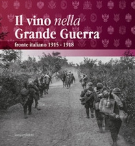 Il vino nella Grande Guerra. Fronte italiano 1915-1918 - Librerie.coop