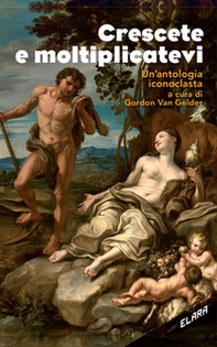 Crescete e moltiplicatevi. Un'antologia iconoclasta - Librerie.coop