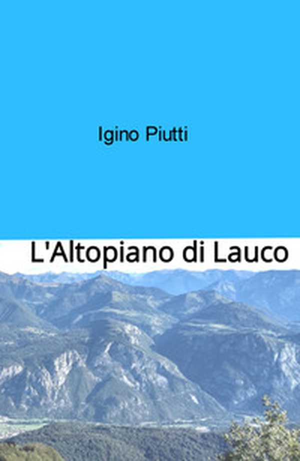L'Altopiano di Lauco. tra storia, fiaba e leggenda - Librerie.coop