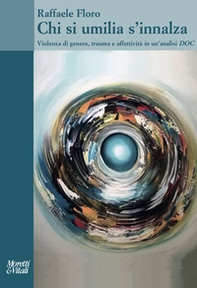 Chi si umilia s'innalza. Violenza di genere, trauma e affettività in un'analisi DOC - Librerie.coop