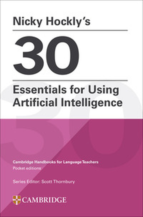 30 essentials for using Artificial Intelligence. Cambridge handbooks for language teachers - Librerie.coop 30 essentials for using Artificial Intelligence. Cambridge handbooks for language teachers - Librerie.coop