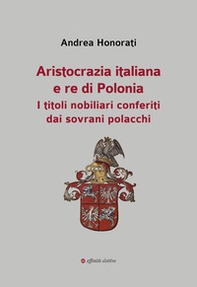 Aristocrazia italiana e re di Polonia. I titoli nobiliari conferiti dai sovrani polacchi - Librerie.coop