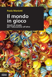 Il mondo in gioco. Giochi di strada per l'educazione all'altro - Librerie.coop
