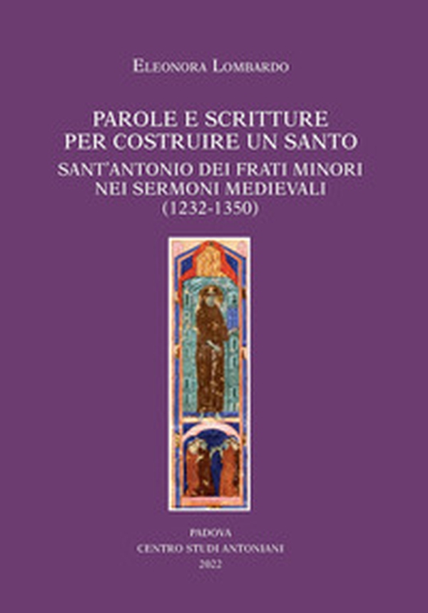 Parole e scritture per costruire un santo. Sant'Antonio dei frati minori nei sermoni medievali (1232-1350) - Librerie.coop Parole e scritture per costruire un santo. Sant'Antonio dei frati minori nei sermoni medievali (1232-1350) - Librerie.coop
