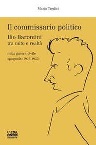 Il commissario politico. Ilio Barontini tra mito e realtà nella guerra civile spagnola (1936-1937) - Librerie.coop