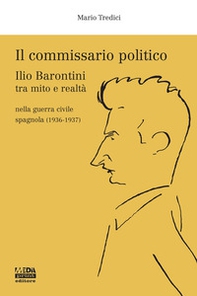 Il commissario politico. Ilio Barontini tra mito e realtà nella guerra civile spagnola (1936-1937) - Librerie.coop
