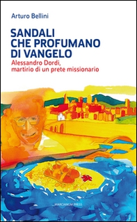 Sandali che profumano di Vangelo. Alessandro Dordi, martirio di un prete missionario - Librerie.coop