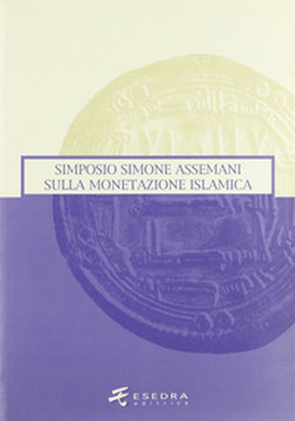 Simone Assemani Symposium sulla monetazione islamica. Atti del Convegno (Padova, maggio 2003) - Librerie.coop Simone Assemani Symposium sulla monetazione islamica. Atti del Convegno (Padova, maggio 2003) - Librerie.coop