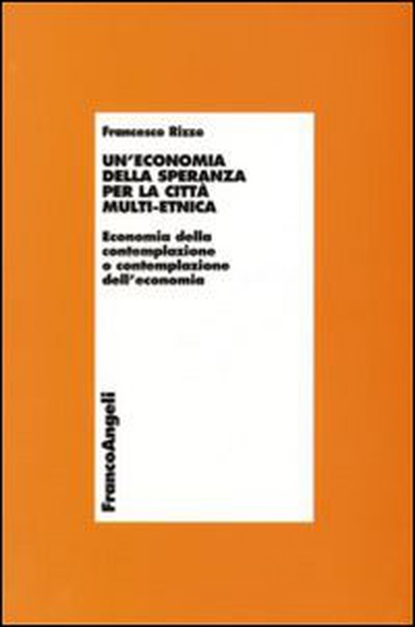 Un'economia della speranza per la città multi-etnica. Economia della contemplazione o contemplazione dell'economia - Librerie.coop Un'economia della speranza per la città multi-etnica. Economia della contemplazione o contemplazione dell'economia - Librerie.coop