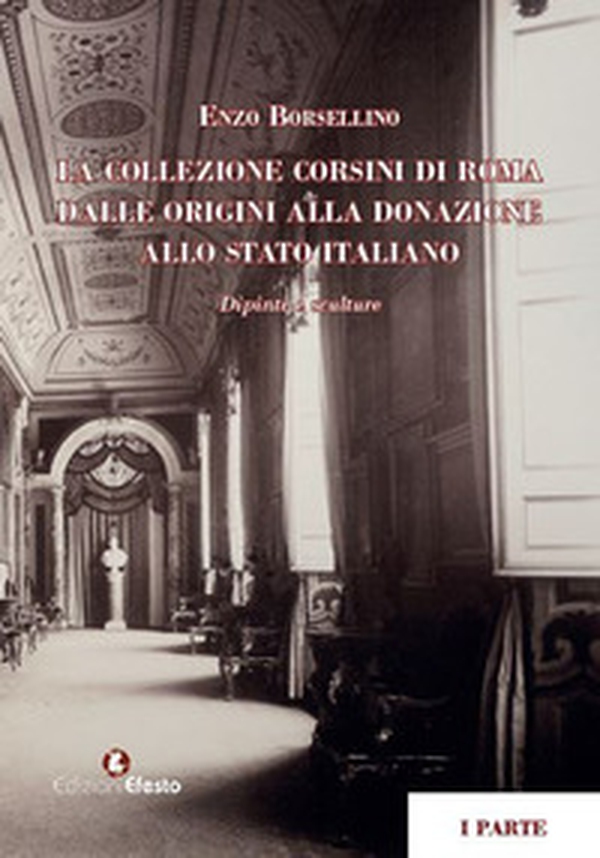 La collezione Corsini di Roma. Dalle origini alla donazione allo Stato italiano. Dipinti e sculture - Librerie.coop La collezione Corsini di Roma. Dalle origini alla donazione allo Stato italiano. Dipinti e sculture - Librerie.coop