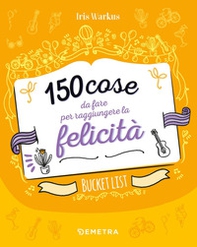 150 cose da fare per raggiungere la felicità. Bucket list - Librerie.coop 150 cose da fare per raggiungere la felicità. Bucket list - Librerie.coop