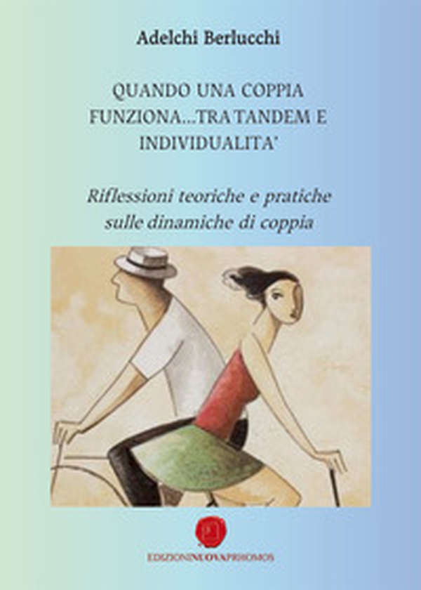 Quando una coppia funziona... tra tandem e individualità. Riflessioni teoriche e pratiche sulle dinamiche di coppia - Librerie.coop Quando una coppia funziona... tra tandem e individualità. Riflessioni teoriche e pratiche sulle dinamiche di coppia - Librerie.coop