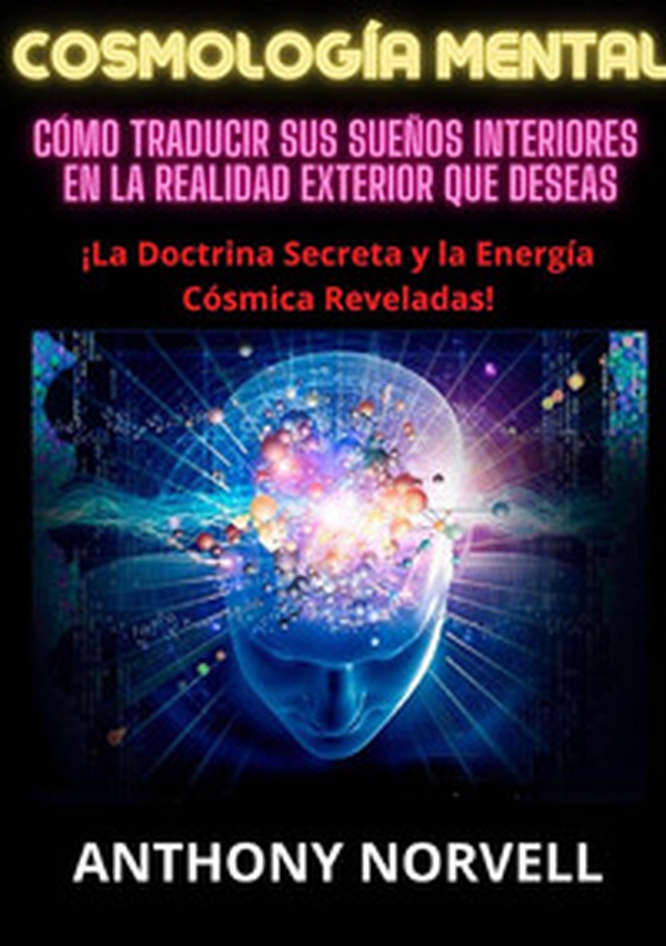Cosmología mental. Cómo traducir sus sueños interiores en la realidad exterior que deseas - Librerie.coop Cosmología mental. Cómo traducir sus sueños interiores en la realidad exterior que deseas - Librerie.coop
