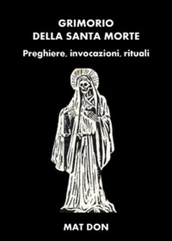 Grimorio della Santa Morte. Preghiere, invocazioni, rituali - Librerie.coop