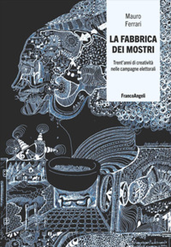 La fabbrica dei mostri. Trent'anni di creatività nelle campagne elettorali - Librerie.coop
