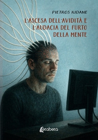 L'ascesa dell'avidità e l'audacia del furto della mente - Librerie.coop