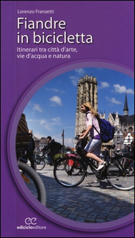 Fiandre in bicicletta. Itinerari tra città d'arte, vie d'acqua e natura - Librerie.coop