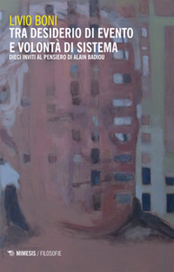 Tra desiderio di evento e volontà di sistema. Dieci inviti al pensiero di Alain Badiou - Librerie.coop Tra desiderio di evento e volontà di sistema. Dieci inviti al pensiero di Alain Badiou - Librerie.coop