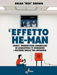 L'effetto He-Man. Come i produttori americani di giocattoli ti vendono i ricordi della tua infanzia - Librerie.coop