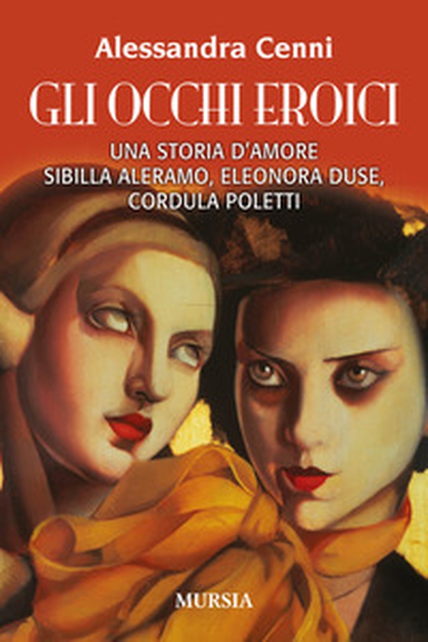 Gli occhi eroici. Una storia d'amore. Sibilla Aleramo, Eleonora Duse, Cordula Poletti - Librerie.coop Gli occhi eroici. Una storia d'amore. Sibilla Aleramo, Eleonora Duse, Cordula Poletti - Librerie.coop