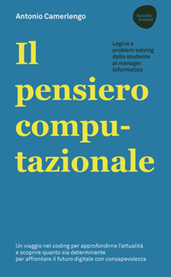 Il pensiero computazionale. Logica e problem solving dallo studente al manager informatico - Librerie.coop Il pensiero computazionale. Logica e problem solving dallo studente al manager informatico - Librerie.coop